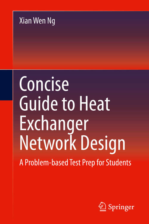 Book cover of Concise Guide to Heat Exchanger Network Design: A Problem-based Test Prep for Students (1st ed. 2021)