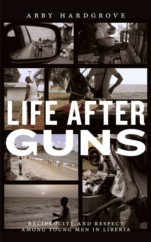 Book cover of Life after Guns: Reciprocity and Respect among Young Men in Liberia