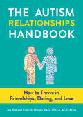 Autism Relationships Handbook, The: How to Thrive in Friendships, Dating, and Love