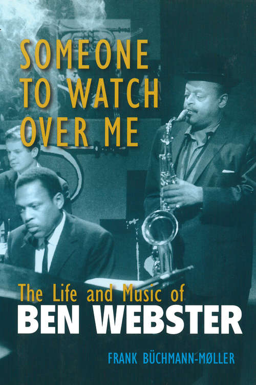 Book cover of Someone to Watch Over Me: The Life and Music of Ben Webster
