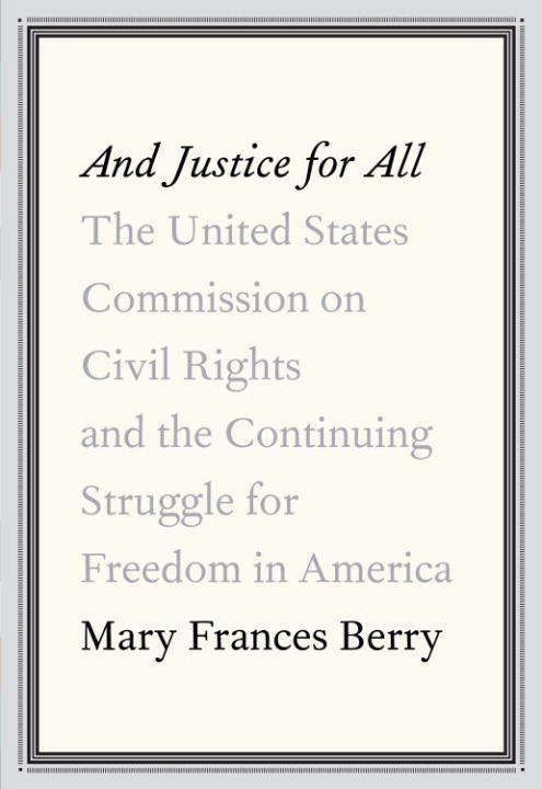 And Justice for All: The United States Commission on Civil Rights and the Continuing Struggle for Freedom in America
