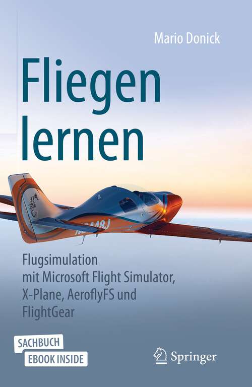 Book cover of Fliegen lernen: Flugsimulation mit Microsoft Flight Simulator, X-Plane, AeroflyFS und FlightGear (1. Aufl. 2022)