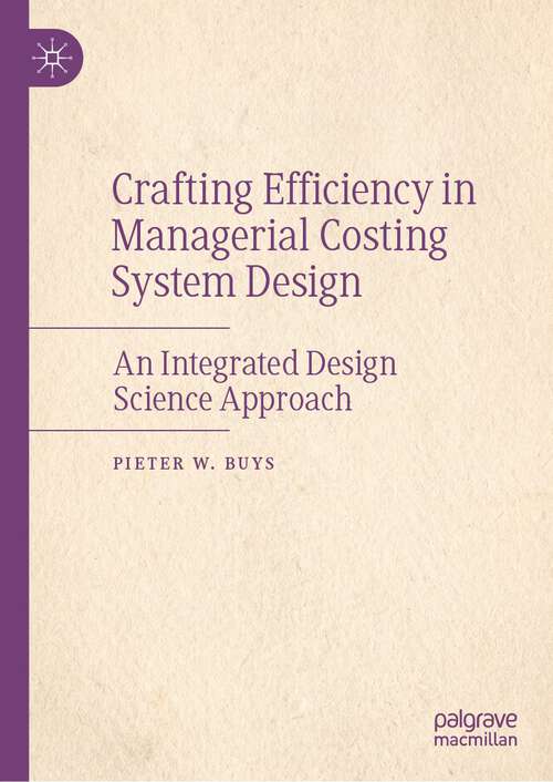Book cover of Crafting Efficiency in Managerial Costing System Design: An Integrated Design Science Approach (2024)