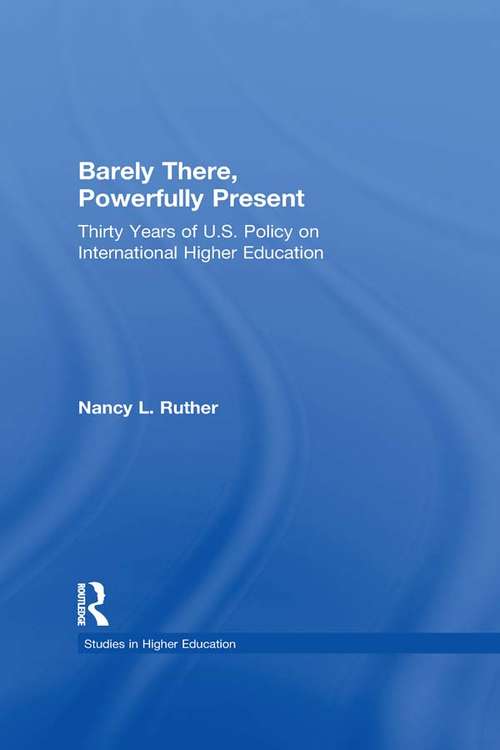 Book cover of Barely There, Powerfully Present: Years of US Policy on International Higher Education (RoutledgeFalmer Studies in Higher Education)