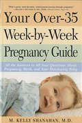 Your Over-35 Week-by-Week Pregnancy Guide: All the Answers to All Your Questions About Pregnancy, Birth, and Your Developin g Baby