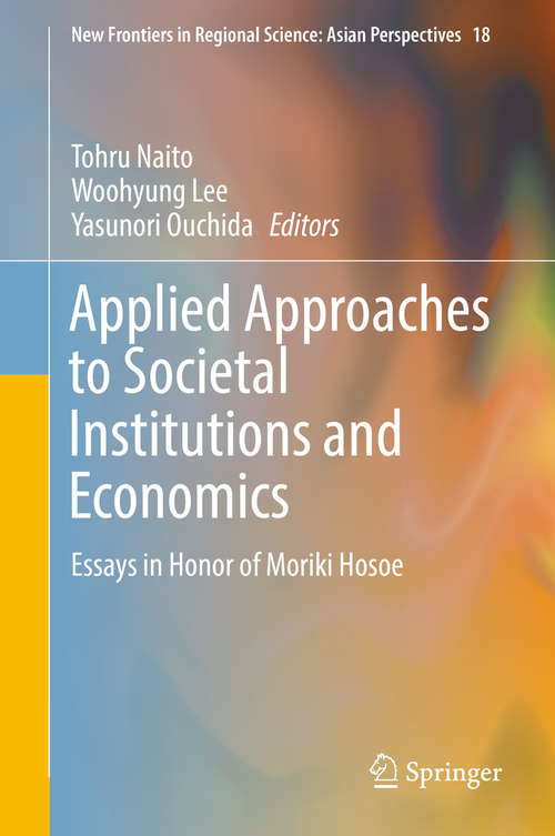 Book cover of Applied Approaches to Societal Institutions and Economics: Essays in Honor of Moriki Hosoe (New Frontiers in Regional Science: Asian Perspectives #18)