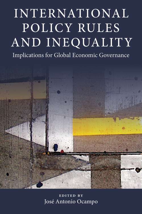 International Policy Rules and Inequality: Implications for Global Economic Governance (Initiative for Policy Dialogue at Columbia: Challenges in Development and Globalization)