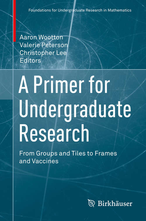 A Primer for Undergraduate Research: From Groups and Tiles to Frames and Vaccines (Foundations for Undergraduate Research in Mathematics)