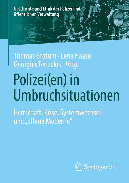 Polizei: Herrschaft, Krise, Systemwechsel und „offene Moderne“ (Geschichte und Ethik der Polizei und öffentlichen Verwaltung)