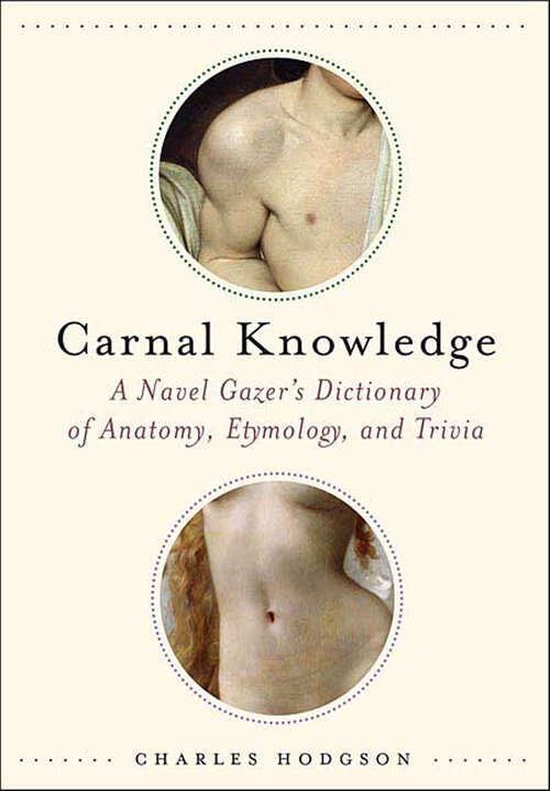 Book cover of Carnal Knowledge: A Navel Gazer's Dictionary of Anatomy, Etymology, and Trivia