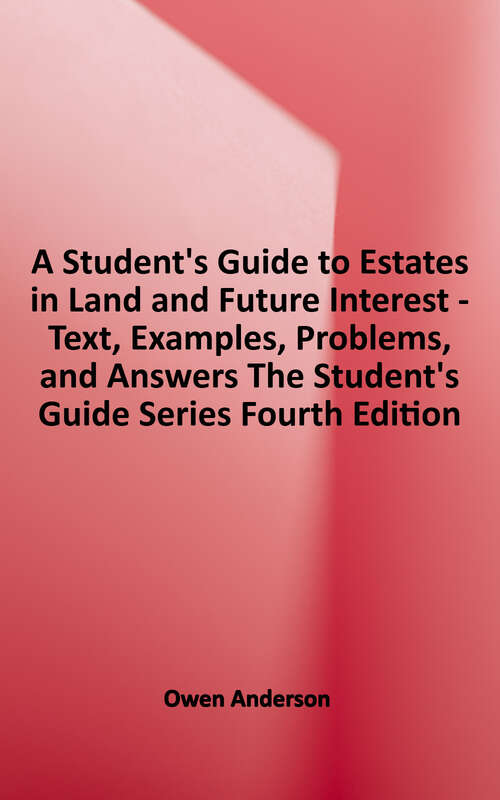 Book cover of A Student's Guide to Estates in Land and Future Interests: Text, Examples, Problems, and Answers,  Fourth Edition (4)