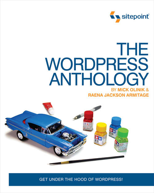 The WordPress Anthology: Get Under the Hood of Wordpress!