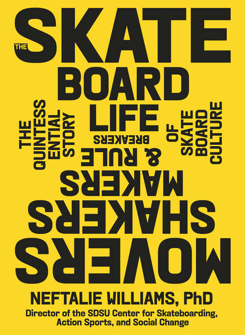 Book cover of The Skateboard Life: Movers, Shakers, Makers & Rulebreakers: The Quintessential Story of Skateboard Culture