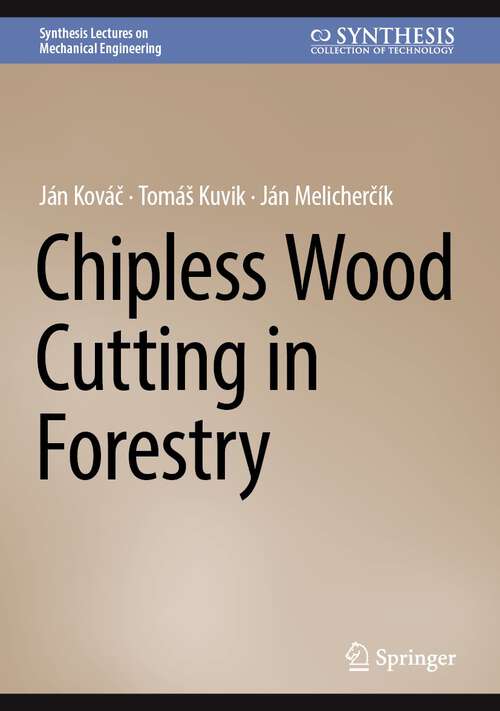 Book cover of Chipless Wood Cutting in Forestry (1st ed. 2024) (Synthesis Lectures on Mechanical Engineering)