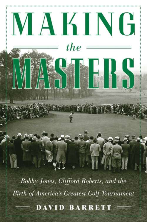 Book cover of Making the Masters: Bobby Jones and the Birth of America's Greatest Golf Tournament
