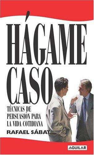 Book cover of Hágame Caso. Técnicas de Persuasión para la Vida Cotidiana