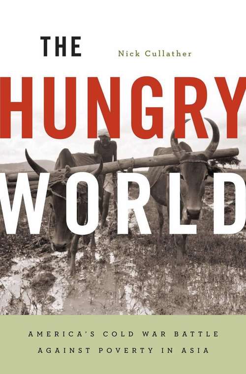 The Hungry World: America's Cold War Battle against Poverty in Asia