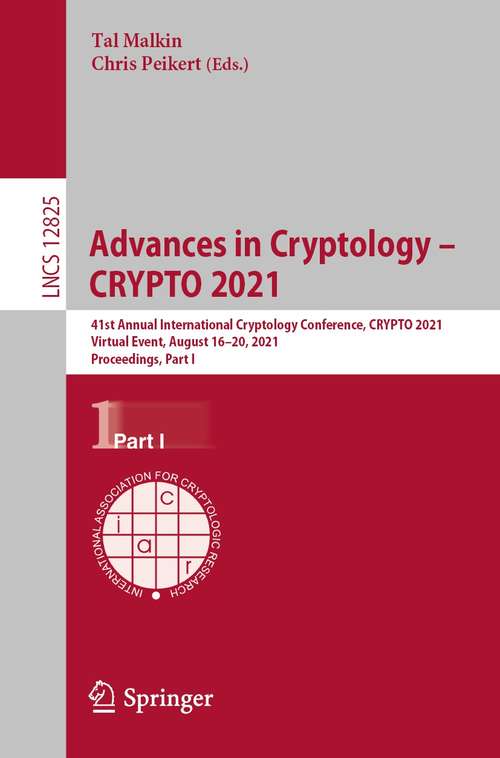 Book cover of Advances in Cryptology – CRYPTO 2021: 41st Annual International Cryptology Conference, CRYPTO 2021, Virtual Event, August 16–20, 2021, Proceedings, Part I (1st ed. 2021) (Lecture Notes in Computer Science #12825)