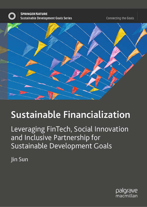 Book cover of Sustainable Financialization: Leveraging FinTech, Social Innovation and Inclusive Partnership for Sustainable Development Goals (Sustainable Development Goals Series)