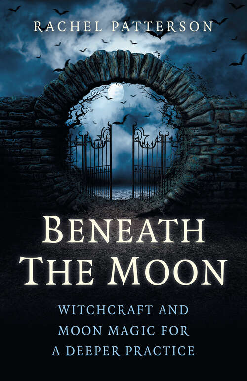 Book cover of Beneath the Moon: Witchcraft and Moon Magic for a Deeper Practice