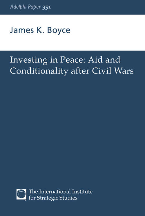 Investing in Peace: Aid and Conditionality after Civil Wars (Adelphi series #Vol. 351)