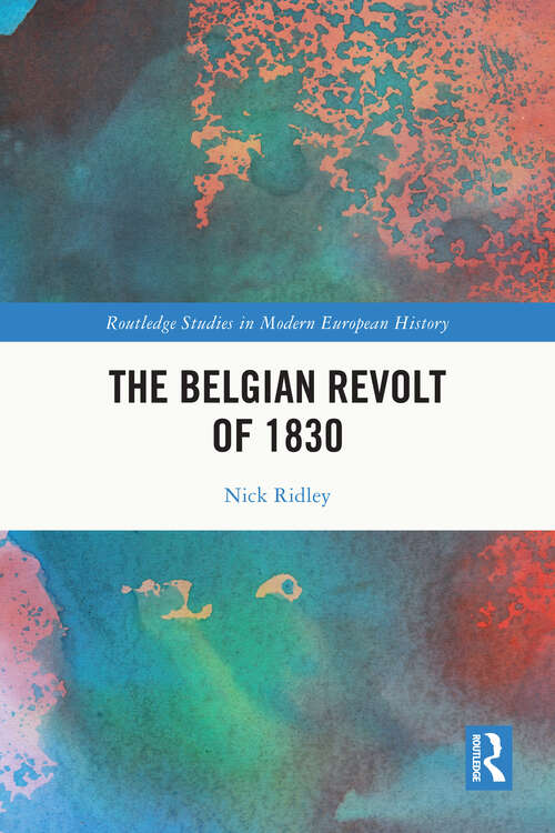 Book cover of The Belgian Revolt of 1830 (1) (Routledge Studies in Modern European History)
