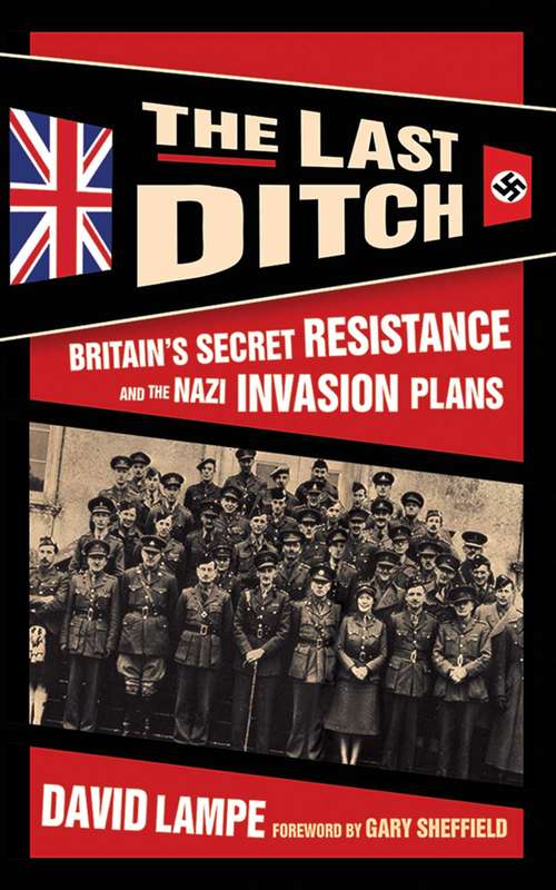 The Last Ditch: Britain's Secret Resistance and the Nazi Invasion Plans