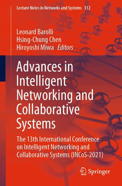 Advances in Intelligent Networking and Collaborative Systems: The 13th International Conference on Intelligent Networking and Collaborative Systems (INCoS-2021) (Lecture Notes in Networks and Systems #312)