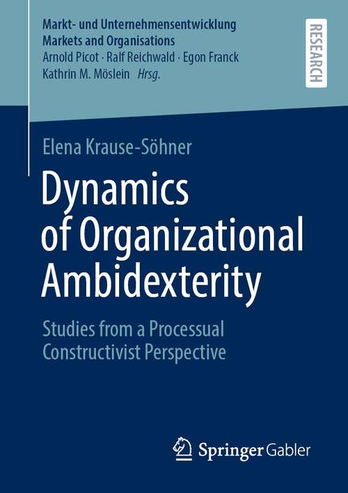 Dynamics of Organizational Ambidexterity: Studies from a Processual Constructivist Perspective (Markt- und Unternehmensentwicklung Markets and Organisations)