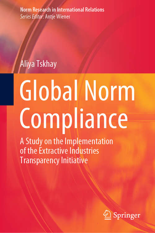 Book cover of Global Norm Compliance: A Study on the Implementation of the Extractive Industries Transparency Initiative (1st ed. 2020) (Norm Research in International Relations)