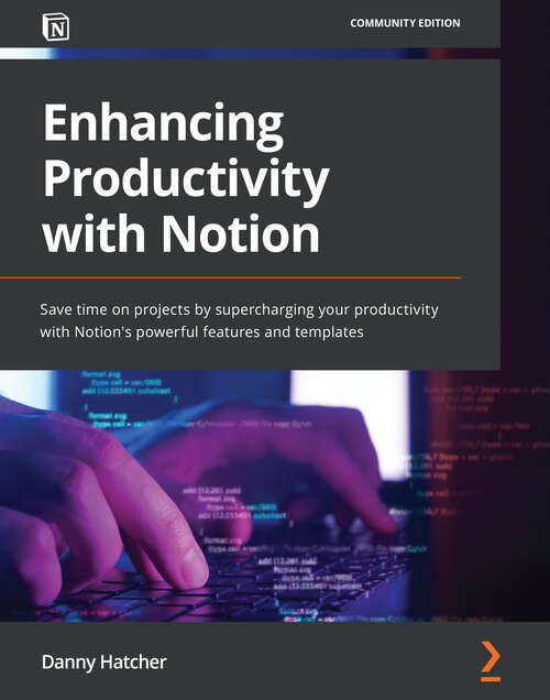 Book cover of Enhancing Productivity with Notion: Save time on projects by supercharging your productivity with Notion's powerful features and templates