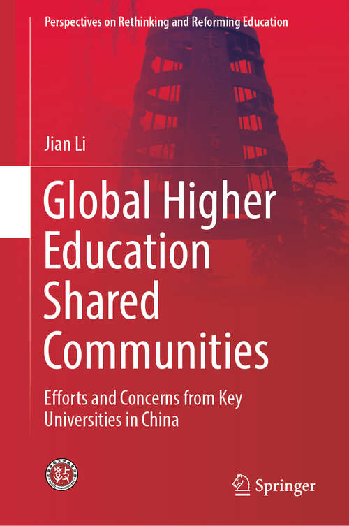 Global Higher Education Shared Communities: Efforts and Concerns from Key Universities in China (Perspectives on Rethinking and Reforming Education)