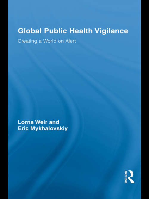 Global Public Health Vigilance: Creating a World on Alert (Routledge Studies in Science, Technology and Society)