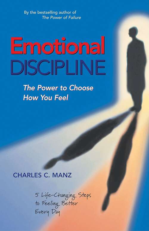Book cover of Emotional Discipline: The Power to Choose How You Feel; 5 Life Changing Steps to Feeling Better Every Day (1)