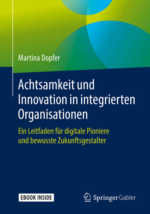 Book cover of Achtsamkeit und Innovation in integrierten Organisationen: Ein Leitfaden für digitale Pioniere und bewusste Zukunftsgestalter (1. Aufl. 2019)