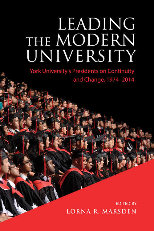 Book cover of Leading the Modern University: York University’s Presidents on Continuity and Change, 1974-2014