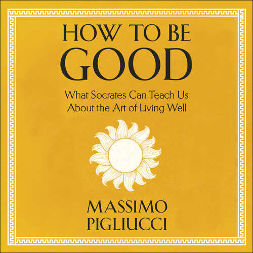 Book cover of How To Be Good: What Socrates Can Teach Us About the Art of Living Well