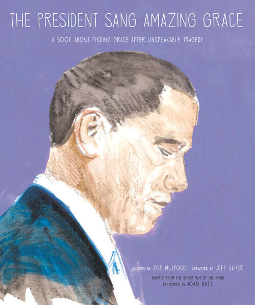 Book cover of The President Sang Amazing Grace: A Book About Finding Grace After Unspeakable Tragedy