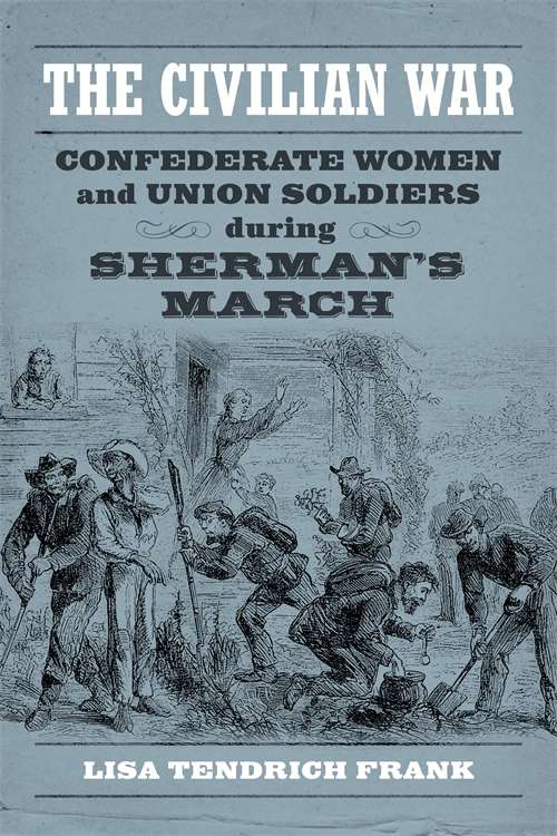 The Civilian War: Confederate Women and Union Soldiers during Sherman's March (Conflicting Worlds: New Dimensions of the American Civil War)