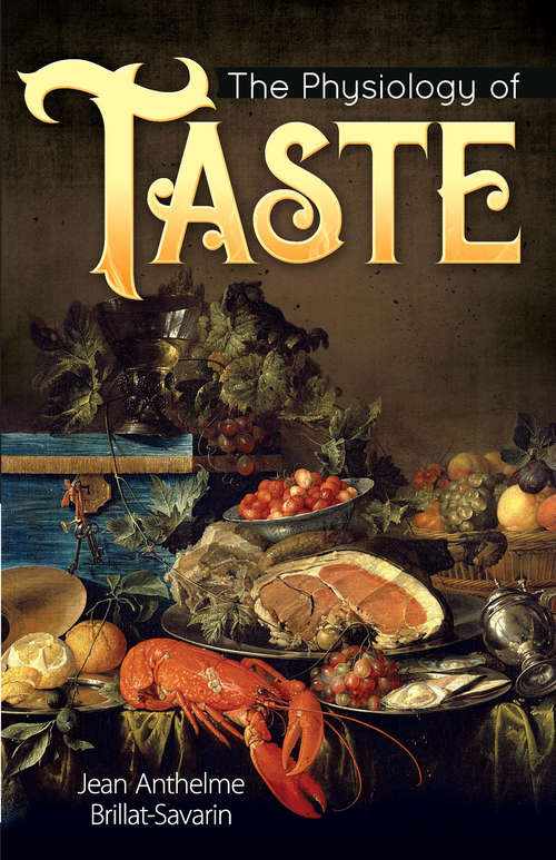 The Physiology of Taste: Or, Meditations On Transcendental Gastronomy (Vintage Classics Ser.)