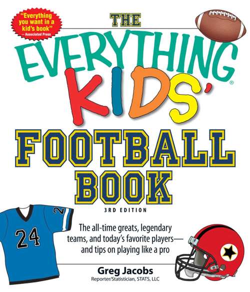 Book cover of The Everything KIDS' Football Book, 3rd Edition: The all-time greats, legendary teams, and today's favorite players--and tips on playing like a pro
