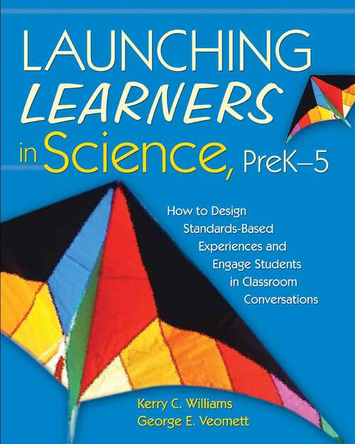 Launching Learners in Science, PreK5: How to Design Standards-Based Experiences and Engage Students in Classroom Conversations
