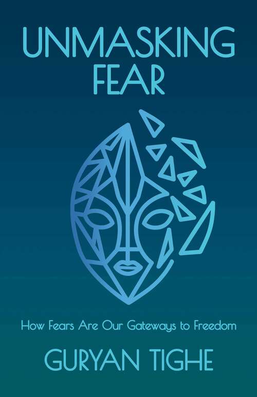 Book cover of Unmasking Fear: How Fears Are Our Gateways to Freedom