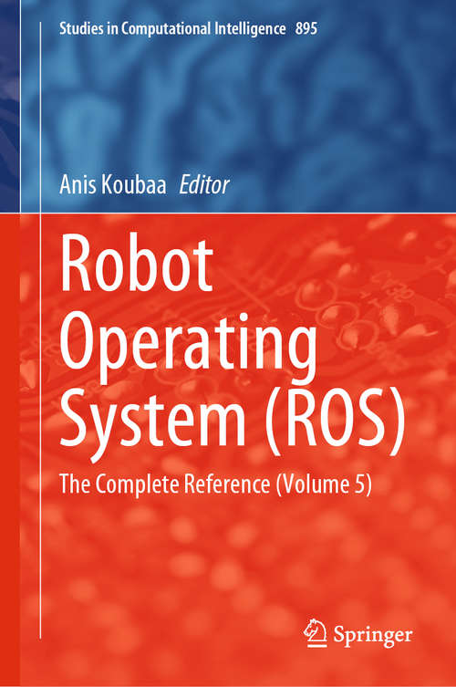 Robot Operating System: The Complete Reference (Volume 5) (Studies in Computational Intelligence #895)
