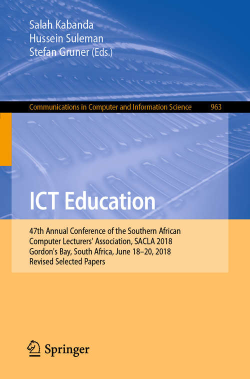 Book cover of ICT Education: 45th Annual Conference Of The Southern African Computer Lecturers' Association, Sacla 2016, Cullinan, South Africa, July 5-6, 2016, Revised Selected Papers (Communications in Computer and Information Science  #642)