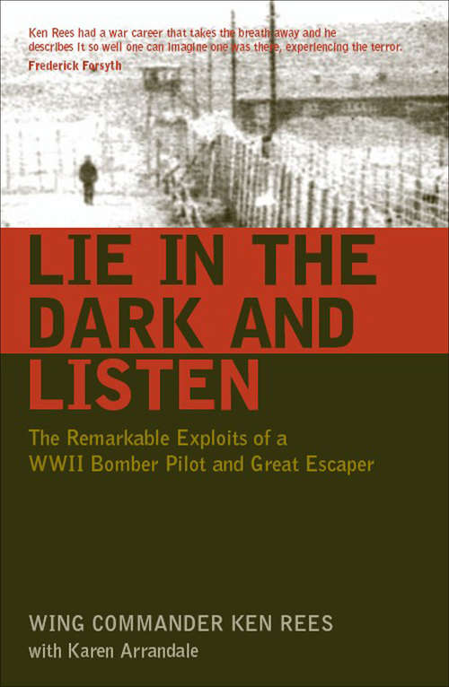 Lie in the Dark and Listen: The Remarkable Expliots of a WWII Bomber Pilot and Great Escaper