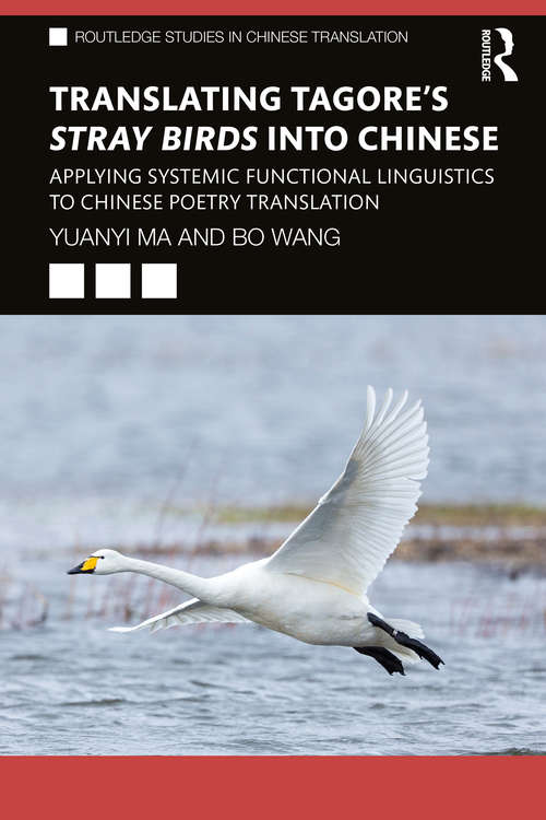 Translating Tagore's Stray Birds into Chinese: Applying Systemic Functional Linguistics to Chinese Poetry Translation (Routledge Studies in Chinese Translation)
