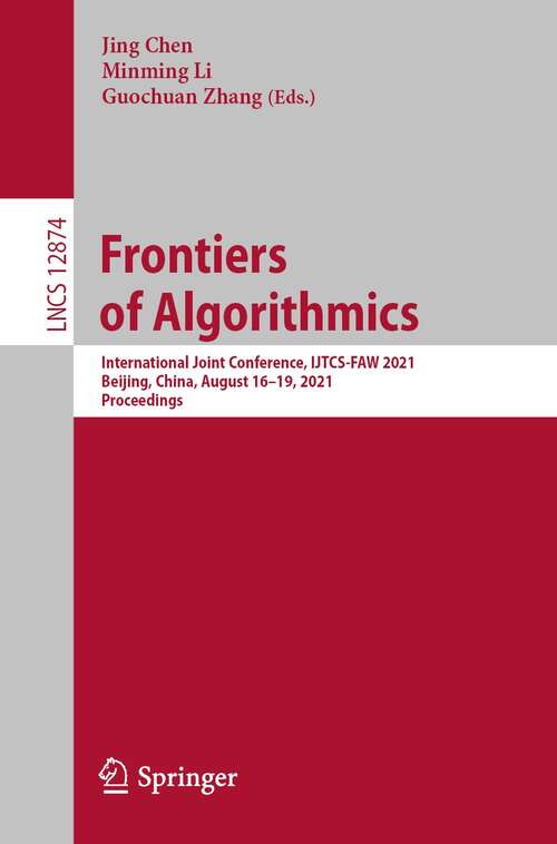 Frontiers of Algorithmics: International Joint Conference, IJTCS-FAW 2021, Beijing, China, August 16–19, 2021, Proceedings (Lecture Notes in Computer Science #12874)