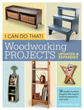 I Can Do That! Woodworking Projects: 17 Quality Furniture Projects That Require Minimal Tools And Experience (I Can Do That! Ser.)