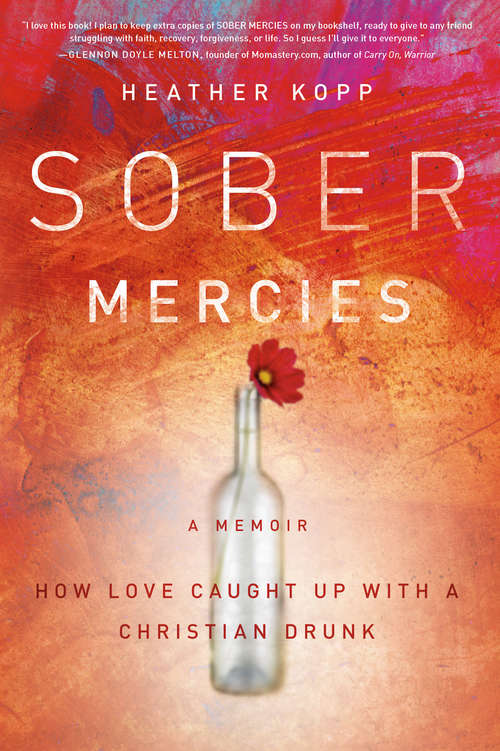 Sober Mercies: How Love Caught Up with a Christian Drunk